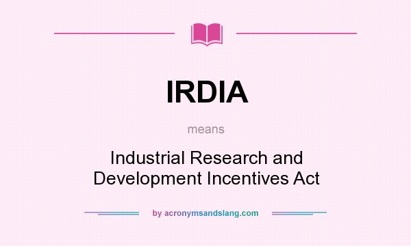 What does IRDIA mean? It stands for Industrial Research and Development Incentives Act