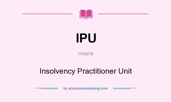 What does IPU mean? It stands for Insolvency Practitioner Unit