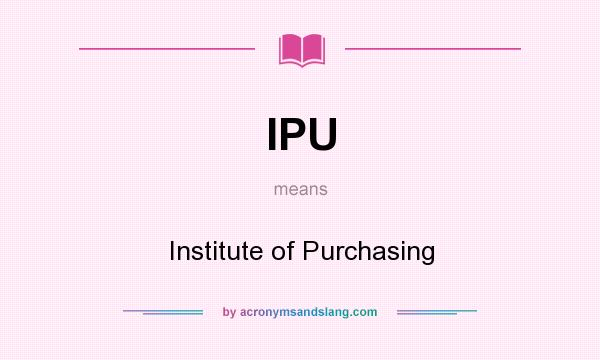 What does IPU mean? It stands for Institute of Purchasing