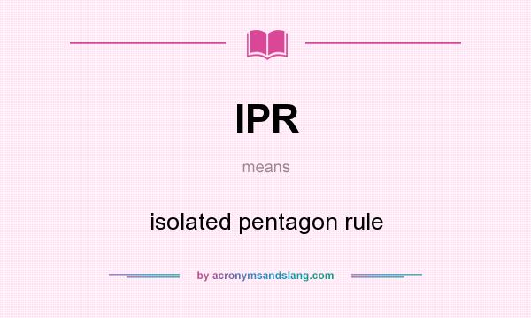What does IPR mean? It stands for isolated pentagon rule