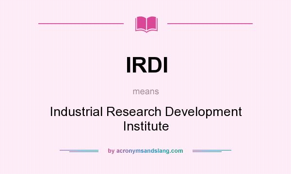 What does IRDI mean? It stands for Industrial Research Development Institute