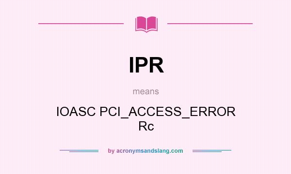 What does IPR mean? It stands for IOASC PCI_ACCESS_ERROR Rc
