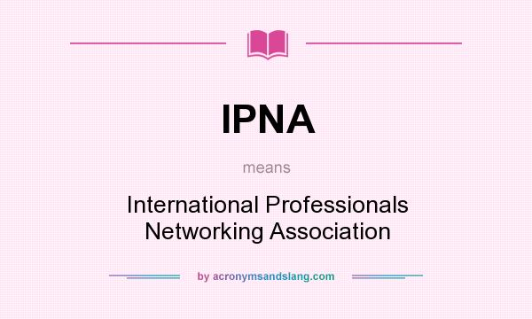 What does IPNA mean? It stands for International Professionals Networking Association