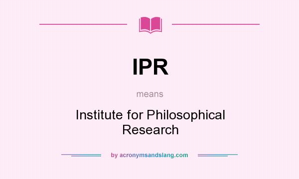 What does IPR mean? It stands for Institute for Philosophical Research