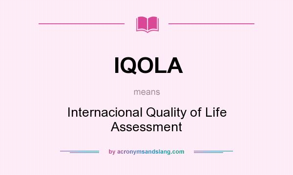 What does IQOLA mean? It stands for Internacional Quality of Life Assessment