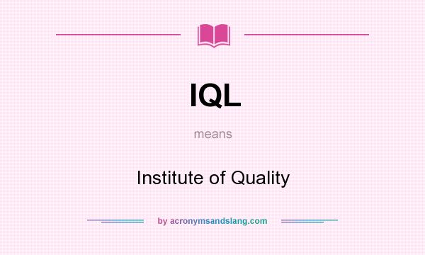 What does IQL mean? It stands for Institute of Quality
