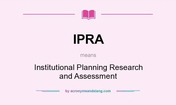 What does IPRA mean? It stands for Institutional Planning Research and Assessment