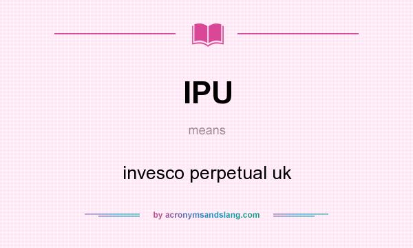 What does IPU mean? It stands for invesco perpetual uk