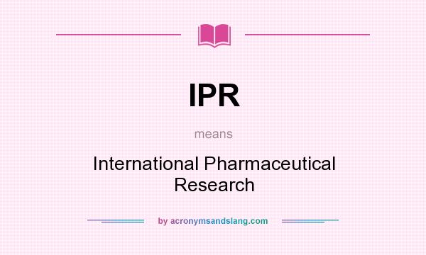 What does IPR mean? It stands for International Pharmaceutical Research