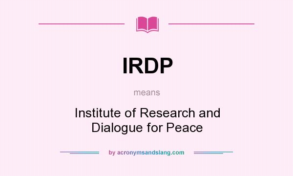 What does IRDP mean? It stands for Institute of Research and Dialogue for Peace