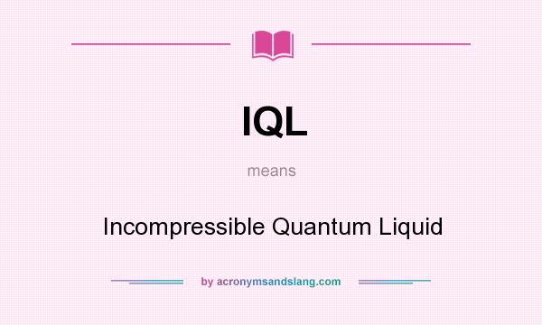 What does IQL mean? It stands for Incompressible Quantum Liquid