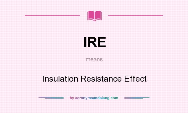 What does IRE mean? It stands for Insulation Resistance Effect