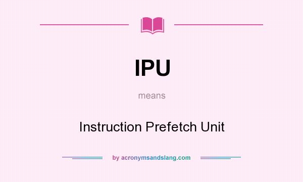 What does IPU mean? It stands for Instruction Prefetch Unit