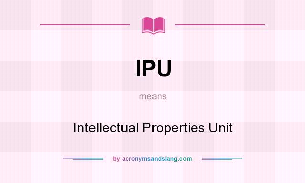 What does IPU mean? It stands for Intellectual Properties Unit