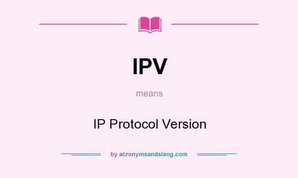 What does IPV mean? It stands for IP Protocol Version
