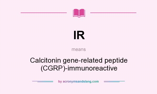 What does IR mean? It stands for Calcitonin gene-related peptide (CGRP)-immunoreactive