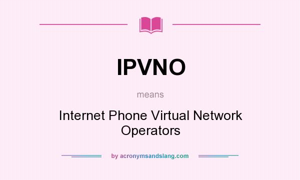 What does IPVNO mean? It stands for Internet Phone Virtual Network Operators