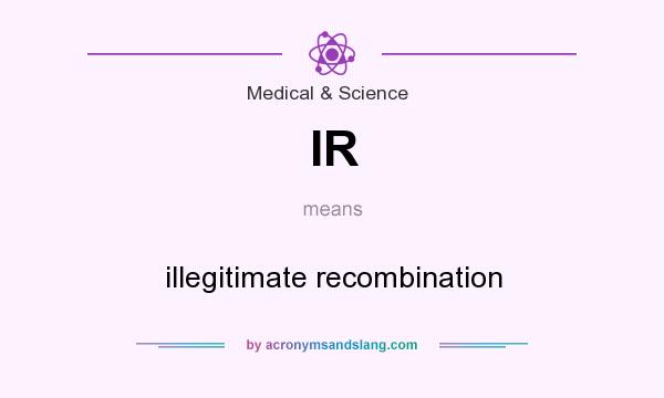 What does IR mean? It stands for illegitimate recombination