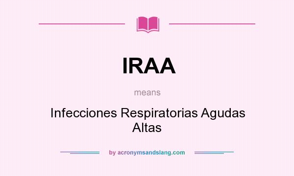 What does IRAA mean? It stands for Infecciones Respiratorias Agudas Altas