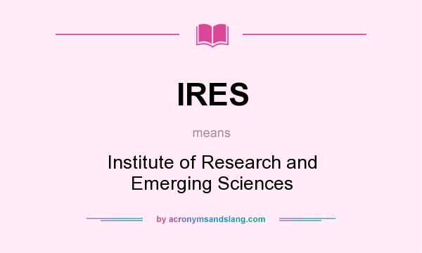 What does IRES mean? It stands for Institute of Research and Emerging Sciences