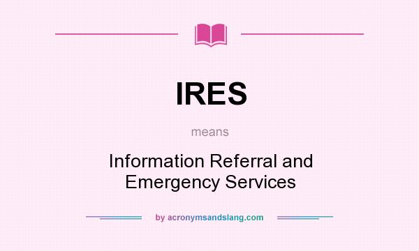 What does IRES mean? It stands for Information Referral and Emergency Services