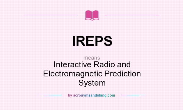 What does IREPS mean? It stands for Interactive Radio and Electromagnetic Prediction System