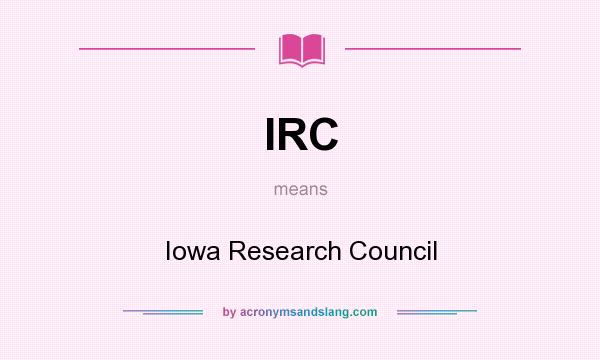 What does IRC mean? It stands for Iowa Research Council