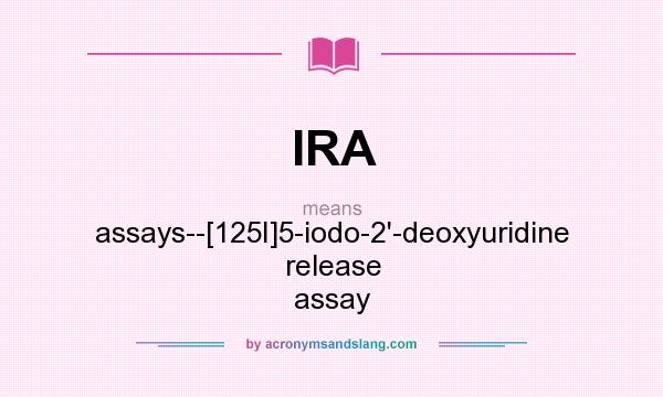 What does IRA mean? It stands for assays--[125I]5-iodo-2`-deoxyuridine release assay