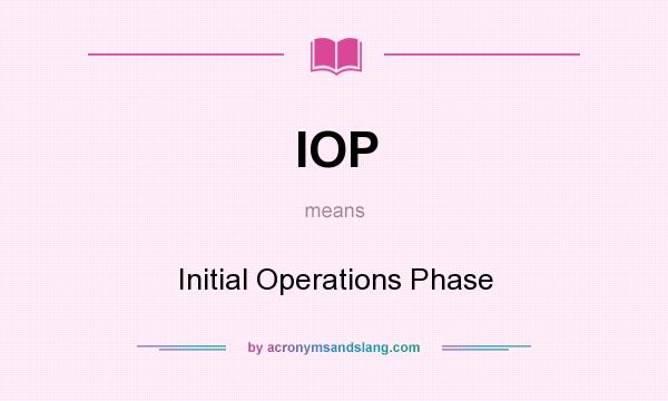 What does IOP mean? It stands for Initial Operations Phase