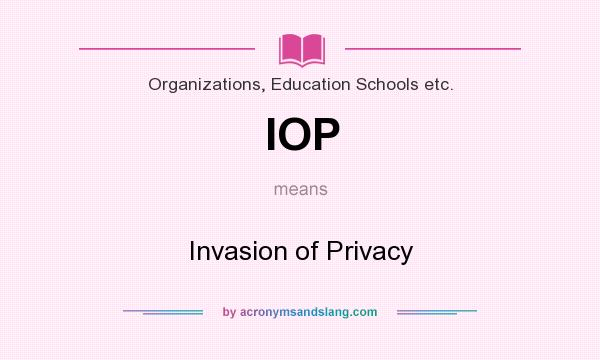 What does IOP mean? It stands for Invasion of Privacy