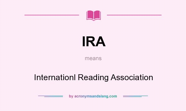 What does IRA mean? It stands for Internationl Reading Association