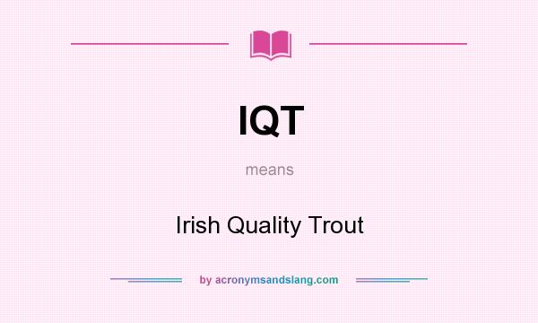 What does IQT mean? It stands for Irish Quality Trout