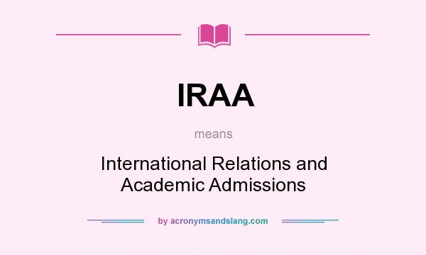 What does IRAA mean? It stands for International Relations and Academic Admissions