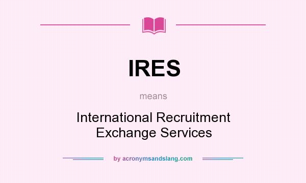 What does IRES mean? It stands for International Recruitment Exchange Services