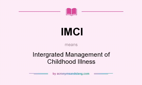 What does IMCI mean? It stands for Intergrated Management of Childhood Illness