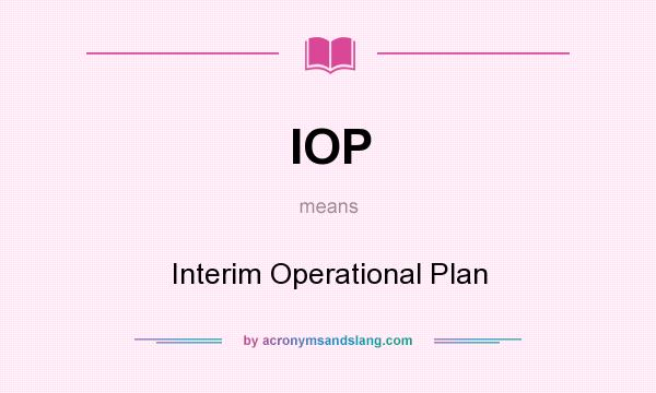 What does IOP mean? It stands for Interim Operational Plan