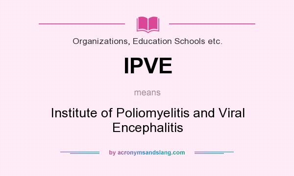What does IPVE mean? It stands for Institute of Poliomyelitis and Viral Encephalitis
