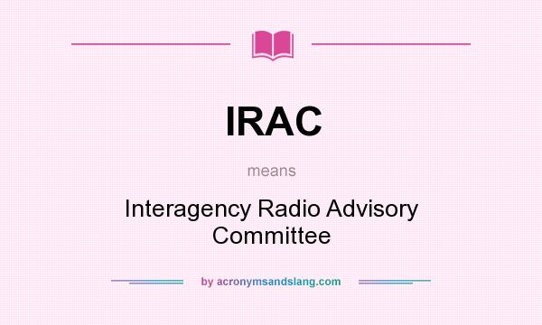 What does IRAC mean? It stands for Interagency Radio Advisory Committee