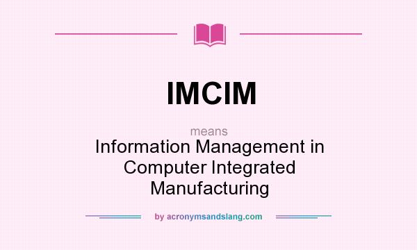 What does IMCIM mean? It stands for Information Management in Computer Integrated Manufacturing