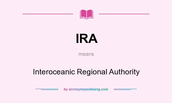 What does IRA mean? It stands for Interoceanic Regional Authority
