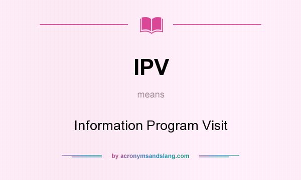 What does IPV mean? It stands for Information Program Visit