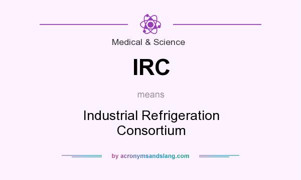 What does IRC mean? It stands for Industrial Refrigeration Consortium