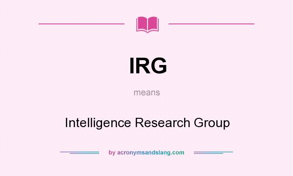 What does IRG mean? It stands for Intelligence Research Group