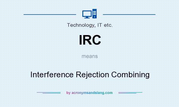 What does IRC mean? It stands for Interference Rejection Combining