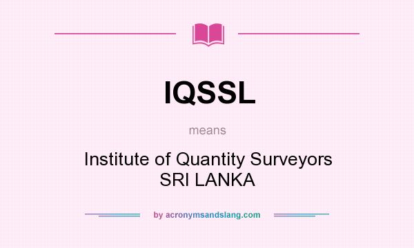 What does IQSSL mean? It stands for Institute of Quantity Surveyors SRI LANKA
