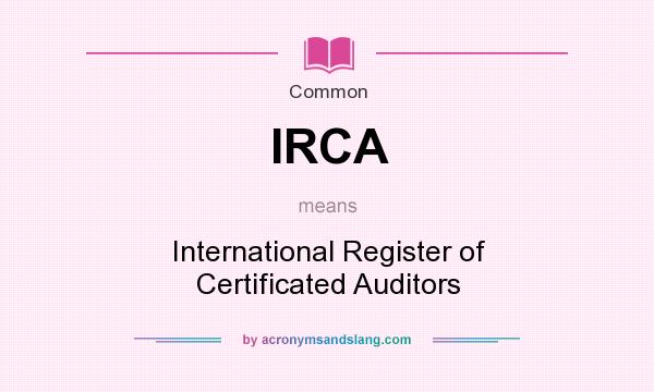 What does IRCA mean? It stands for International Register of Certificated Auditors