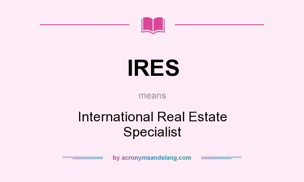 What does IRES mean? It stands for International Real Estate Specialist