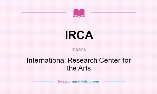What does IRCA mean? It stands for International Research Center for the Arts