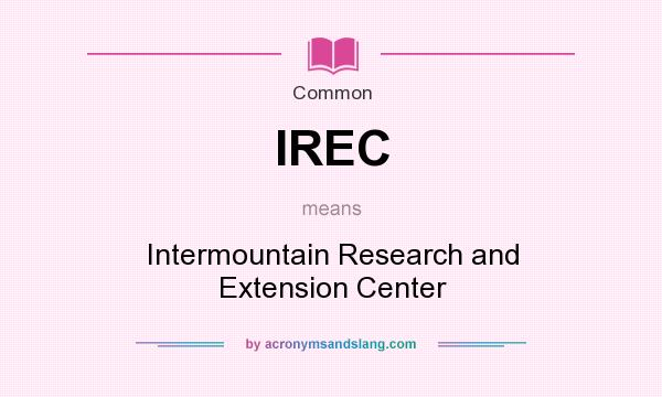 What does IREC mean? It stands for Intermountain Research and Extension Center
