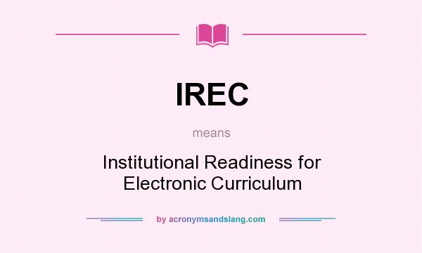 What does IREC mean? It stands for Institutional Readiness for Electronic Curriculum